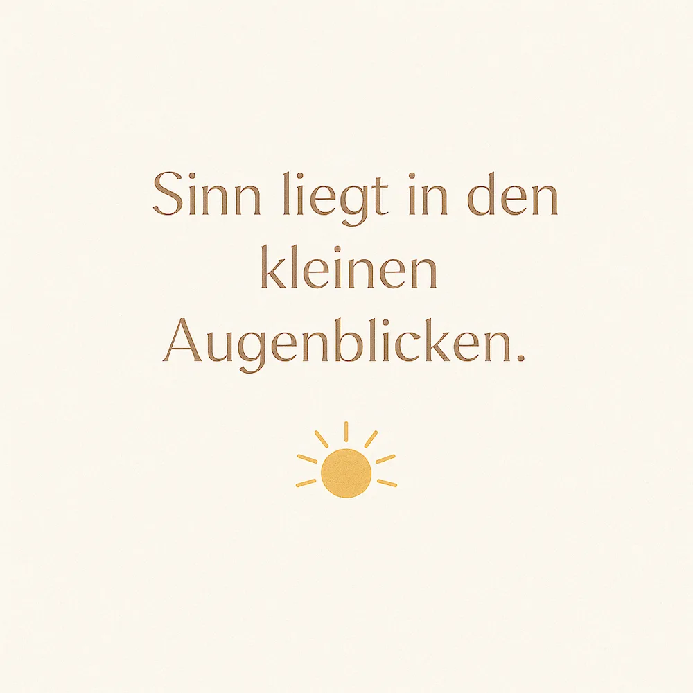 Inspirierendes Zitat über Sinn im Alltag – Sinn liegt in den kleinen Augenblicken